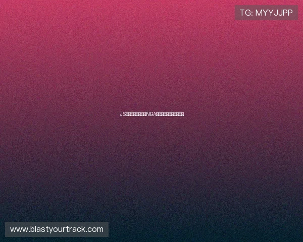 JS体育无插件免费看NBA高清直播最新赛程全覆盖 JS体育无插件免费看NBA高清直播最新赛程全覆盖